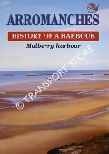 Arromanches: Mulberry Harbour - History of a Harbour by FERRAND, Lieutenant Colonel Alain